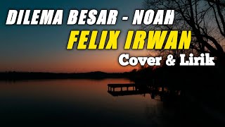 LIRIK DILEMA BESAR - NOAH By Irwan Felix Cover & Lirik