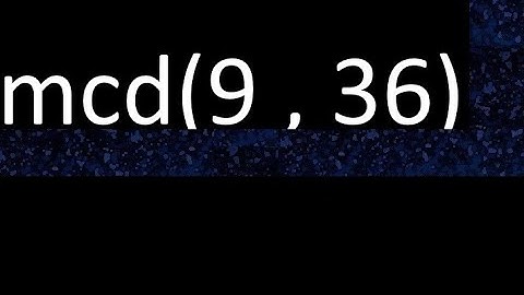 mcd 9 y 36 , maximo comun divisor , mcd(9 , 36) como se halla , ejemplos