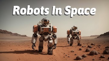 Robots In Space: How Robots Aid Space Exploration