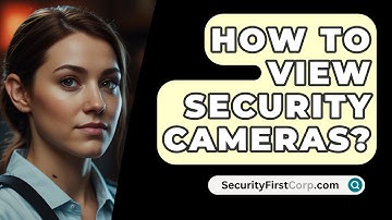 How To View Security Cameras? - SecurityFirstCorp.com