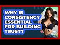 Why Is Consistency Essential For Building Trust? - The Personal Growth Path
