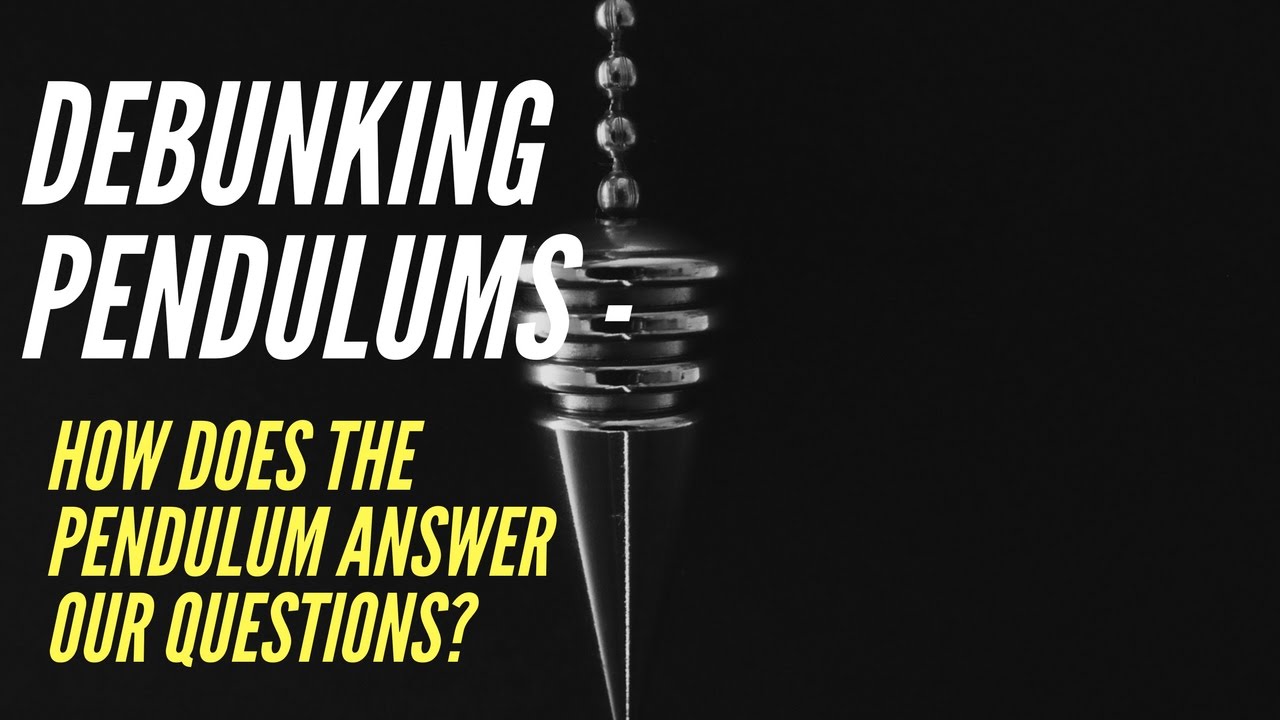 Debunking Pendulums How does the pendulum answer our questions