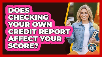Does Checking Your Own Credit Report Affect Your Score?
