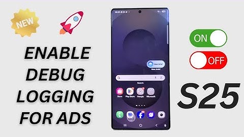 Galaxy S25/S25+/Ultra: How to Turn On/Off Enable Debug Logging For Ads
