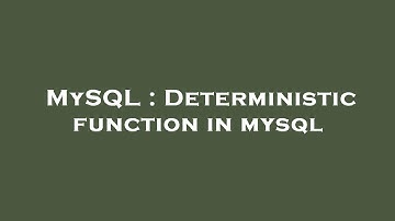 MySQL : Deterministic function in mysql