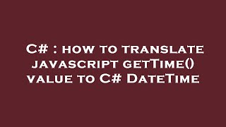 C# : how to translate javascript getTime() value to C# DateTime