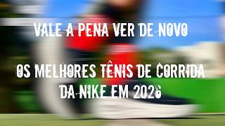 VALE A PENA VER DE NOVO: OS MELHORES TÊNIS DE CORRIDA DA NIKE EM 2026