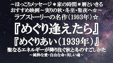 映画『めぐり逢えたら（1993年）』『めぐりあい（1939年）』、木枯らしふく時にこそ、超お奨め！お互いを思いやる愛や惹きあう恋、家族や友情でほっこり❤聖なるエネルギーの来る秋と冬の過ごし方〇