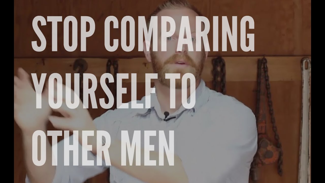 Stop Comparing Yourself to Other Men