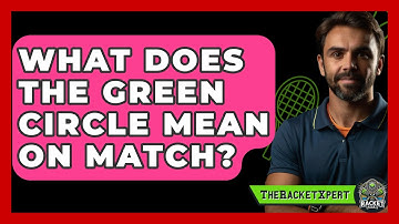 What Does The Green Circle Mean On Match? - The Racket Xpert