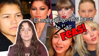 Feas sin maquillaje...De quién es la culpa?...