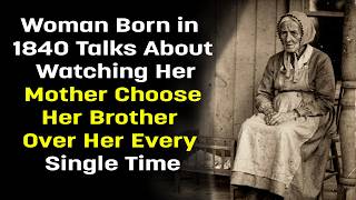 Woman Born in 1840 Talks About Watching Her Mother Choose Her Brother Over Her Every Single Time