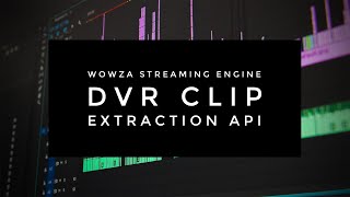 Wowza Streaming Engine DVR Clip Extraction API