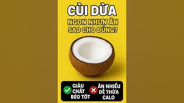 Cùi Dừa – Ngon Nhưng Ăn Sao Cho Đúng?