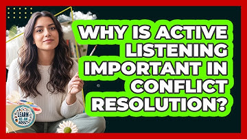 Why Is Active Listening Important in Conflict Resolution?