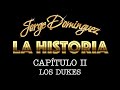 Jorge Domínguez La Historia: Capítulo II Los Dukes