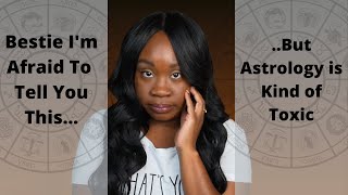 Bestie I'm Afraid to Tell You This...But Astrology is Kind Of Toxic