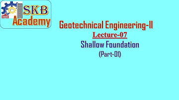 Lecture-7, Geotechnical Engineering-II, Shallow Foundation