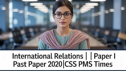 INTERNATIONAL RELATIONS | PAPER I | PAST PAPER 2020 |CSS PMS TIMES