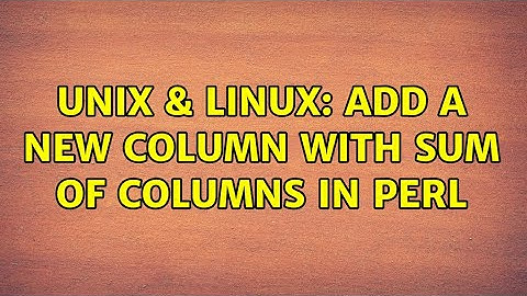 Unix & Linux: add a new column with sum of columns in perl (4 Solutions!!)
