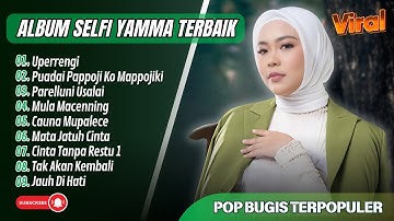 SELFI YAMMA FULL ALBUM - UPERRENGI - PPKM - PARELLUNI USALAI || POP BUGIS VIRAL TERPOPULER 2025