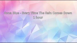 Anna Blue  Every Time The Rain Comes Down 1 Hour