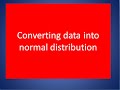 Correcting data problem: Non Normal Distribution to Normal Distribution