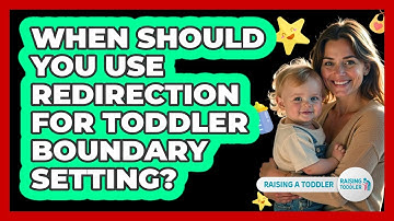 When Should You Use Redirection For Toddler Boundary Setting? - Raising A Toddler