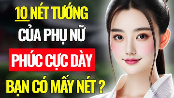 Cổ Nhân Dạy: 10 Nét Tướng Phụ Nữ Mang Phúc Khí Trời Ban – Tu 10 Kiếp Mới Gặp. Bạn Có Không?