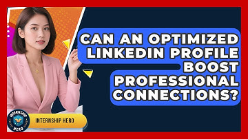 Can An Optimized LinkedIn Profile Boost Professional Connections? - Internship Hero