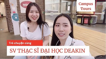 Trò chuyện cùng sinh viên Thạc sĩ trường đại học DEAKIN | Campus tour | Du học Úc