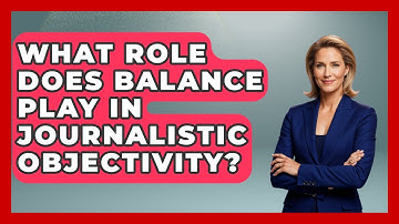 What Role Does Balance Play In Journalistic Objectivity? - Journalism Explained