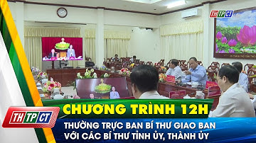 Thường trực Ban Bí thư giao ban với các Bí thư Tỉnh ủy, Thành ủy | Cần Thơ TV