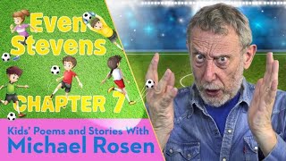 Rosen Chapter 7 | ⚽️ Even Stevens ⚽️ | Football Story | Kids' Poems And Stories With Michael Rosen