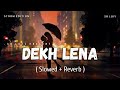 Dekh Lena {SLOWED + REVERB} LOFI SONG Mp3 Song