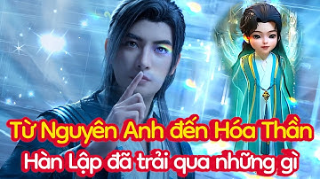 Từ Nguyên Anh đến Hóa Thần - Hàn Lập Đã Trải Qua Những Gì | Phàm Nhân Tu Tiên