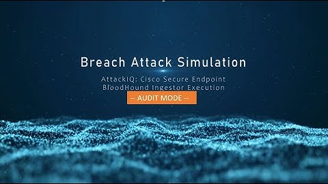 Breach Attack Simulation: Part 5: AttackIQ & Cisco Secure Endpoint: Audit-BloodHound Ingestor