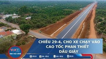 Chiều 29 4, cho xe chạy vào cao tốc Phan Thiết   Dầu Giây
