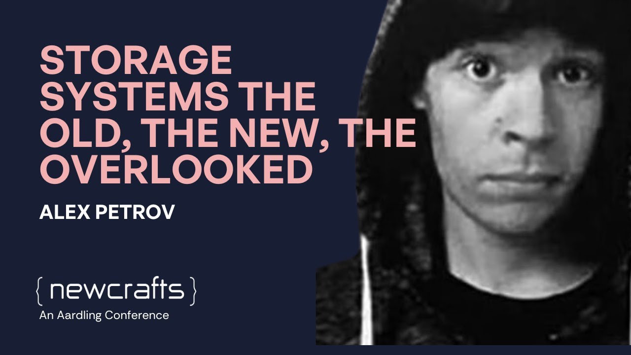 Alex Petrov - Storage Systems The old, the new, the Overlooked - NewCrafts 2019