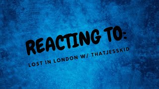 REACTING TO: A DAY IN LONDON | WE GOT LOST | w/ ThatJessKid