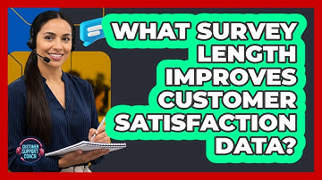 What Survey Length Improves Customer Satisfaction Data?