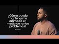 ¿Cómo puedo mantenerme animado en medio de tantos problemas?   Carlos Fraija