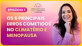 EPISÓDIO 1 | OS 6 PRINCIPAIS ERROS COMETIDOS NO CLIMATÉRIO E MENOPAUSA