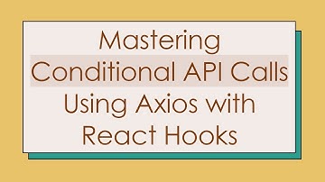 Mastering Conditional API Calls Using Axios with React Hooks