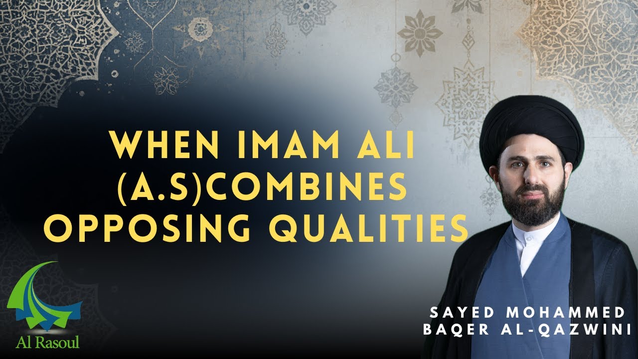 When Imam Ali (a.s)Combines Opposing Qualities | Syed Mohammad Baqer Al-Qazwini