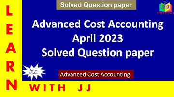 #advancedcostaccountingapril2023 || Advanced Cost Accounting  || April 2023 || Solved Question paper