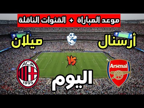 موعد مباراة ميلان ضد أرسنال اليوم في مباراة ودية 2025 والقنوات الناقلة