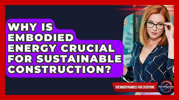 Why Is Embodied Energy Crucial For Sustainable Construction? - Thermodynamics For Everyone