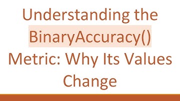 Understanding the BinaryAccuracy() Metric: Why Its Values Change