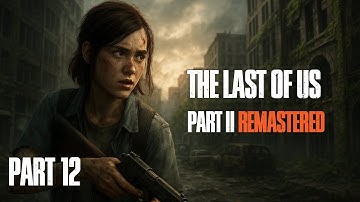 The Last of Us Part II Remastered | PC Walkthrough Gameplay [Part 12] | 4K Ultra Settings